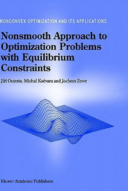 Nonsmooth Approach to Optimization Problems with Equilibrium Constraints: Theory, Applications and Numerical Results by Jiri Outrata