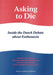 Asking to Die: Inside the Dutch Debate about Euthanasia by David C. Thomasma