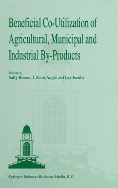 Beneficial Co-Utilization of Agricultural, Municipal and Industrial By-Products by Sally Brown