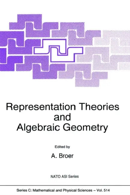 Representation Theories and Algebraic Geometry by A. Broer, Gert Sabidussi