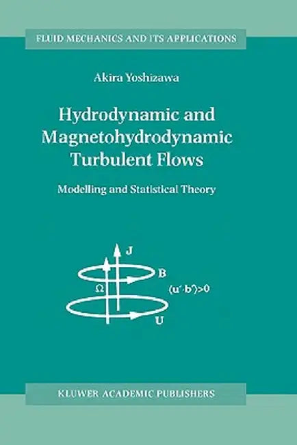 Hydrodynamic and Magnetohydrodynamic Turbulent Flows: Modelling and Statistical Theory by A. Yoshizawa