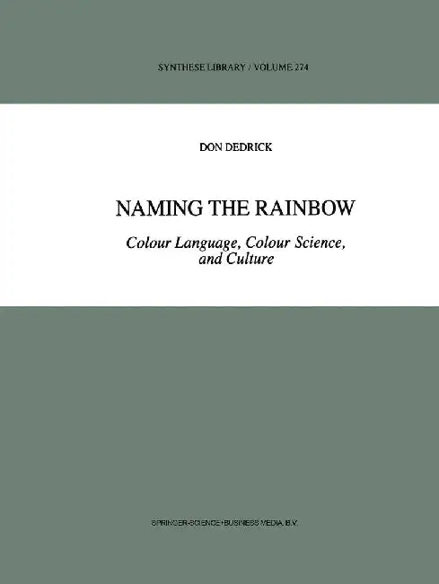 Naming the Rainbow: Colour Language, Colour Science, and Culture by D. Dedrick