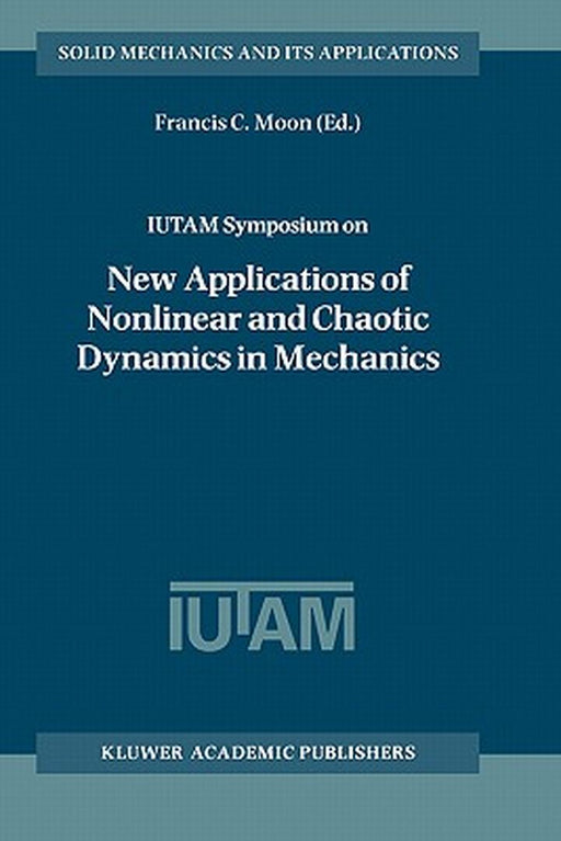 Iutam Symposium on New Applications of Nonlinear and Chaotic Dynamics in Mechanics: Proceedings of the Iutam Symposium Held in Ithaca, Ny, U.S.A., 27 by Francis C. Moon