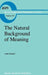 The Natural Background of Meaning by A. Denkel