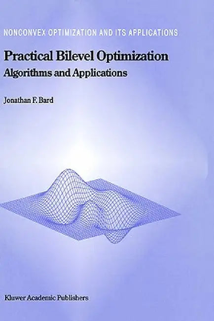 Practical Bilevel Optimization: Algorithms and Applications by Jonathan F. Bard