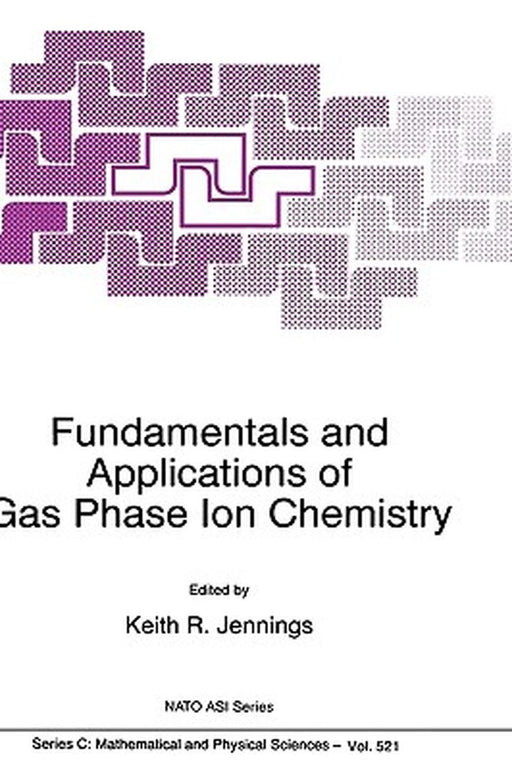 Fundamentals and Applications of Gas Phase Ion Chemistry by K. R. Jennings