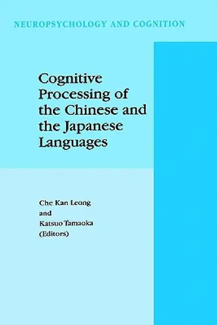 Cognitive Processing of the Chinese and the Japanese Languages by C. K. Leong