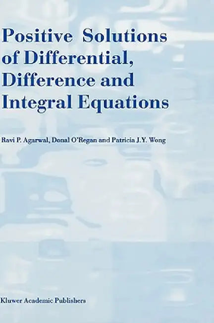 Positive Solutions of Differential, Difference and Integral Equations by R. P. Agarwal