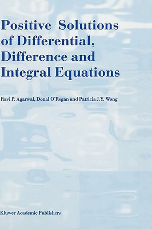 Positive Solutions of Differential, Difference and Integral Equations by R. P. Agarwal
