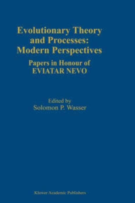 Evolutionary Theory and Processes: Modern Perspectives: Papers in Honour of Eviatar Nevo by Solomon P. Wasser