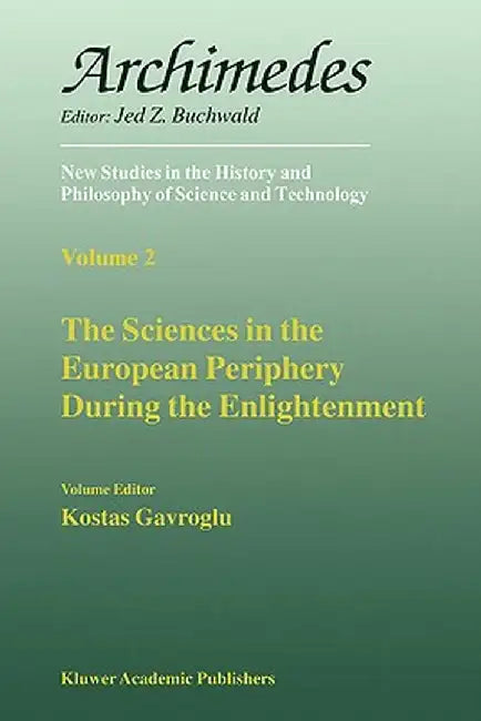 The Sciences in the European Periphery During the Enlightenment by K. Gavroglu