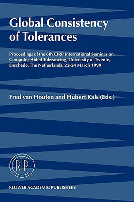 Global Consistency of Tolerances: Proceedings of the 6th Cirp International Seminar on Computer-Aided Tolerancing, University of Twente, Enschede, the by Fred Van Houten