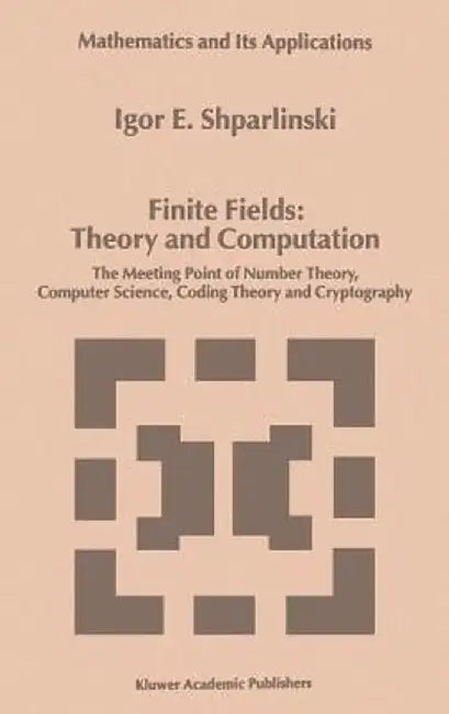 Finite Fields: Theory and Computation: The Meeting Point of Number Theory, Computer Science, Coding Theory and Cryptography by Igor Shparlinski