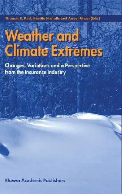 Weather and Climate Extremes: Changes, Variations and a Perspective from the Insurance Industry by Thomas R. Karl, Neville Nicholls, Anver Ghazi