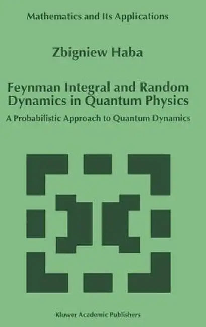 Feynman Integral and Random Dynamics in Quantum Physics: A Probabilistic Approach to Quantum Dynamics by Z. Haba