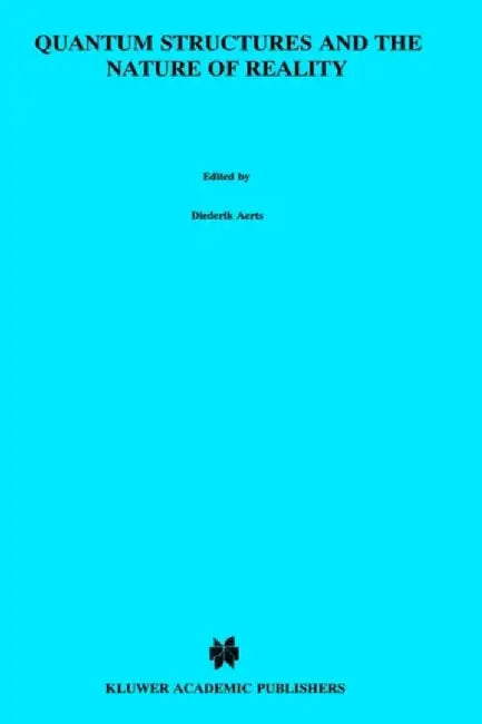 Quantum Structures and the Nature of Reality: The Indigo Book of `Einstein Meets Magritte' by Diederik Aerts