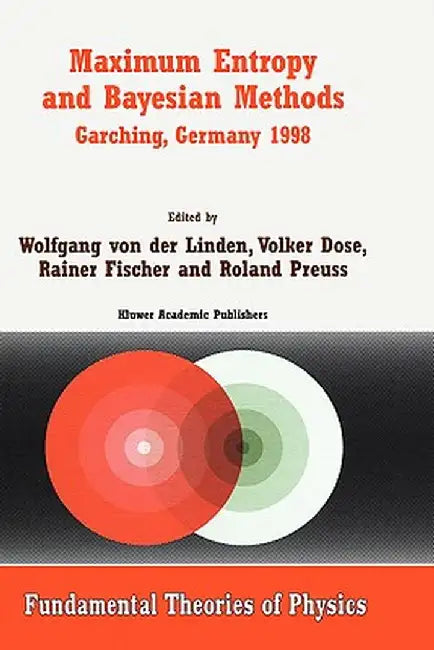 Maximum Entropy and Bayesian Methods Garching, Germany 1998: Proceedings of the 18th International Workshop on Maximum Entropy and Bayesian Methods of by Wolfgang Von Der Linden