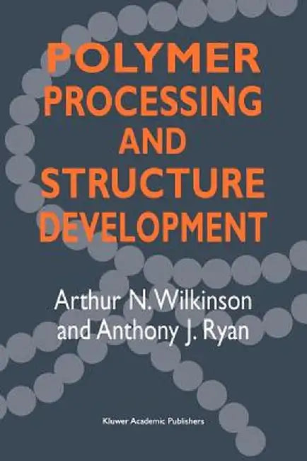 Polymer Processing and Structure Development by Arthur N. Wilkinson