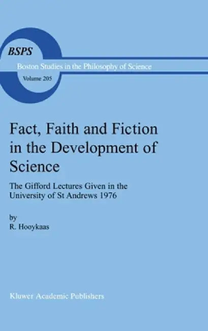 Fact, Faith and Fiction in the Development of Science: The Gifford Lectures Given in the University of St Andrews 1976 by R. Hooykaas