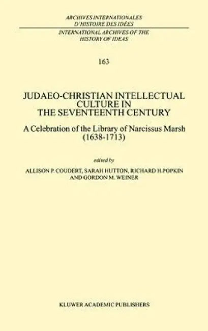 Judaeo-Christian Intellectual Culture in the Seventeenth Century: A Celebration of the Library of Narcissus Marsh (1638-1713) by A. P. Coudert