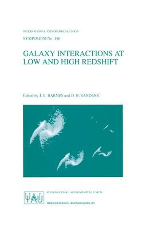 Galaxy Interactions at Low and High Redshift: Proceedings of the 186th Symposium of the International Astronomical Union, Held at Kyoto, Japan, 26-30 by J. E. Barnes