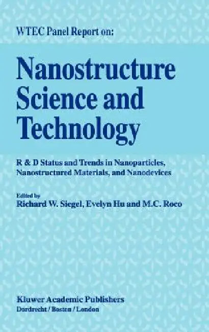 Nanostructure Science and Technology: R & D Status and Trends in Nanoparticles, Nanostructured Materials and Nanodevices by Richard W. Siegel, Evelyn Hu