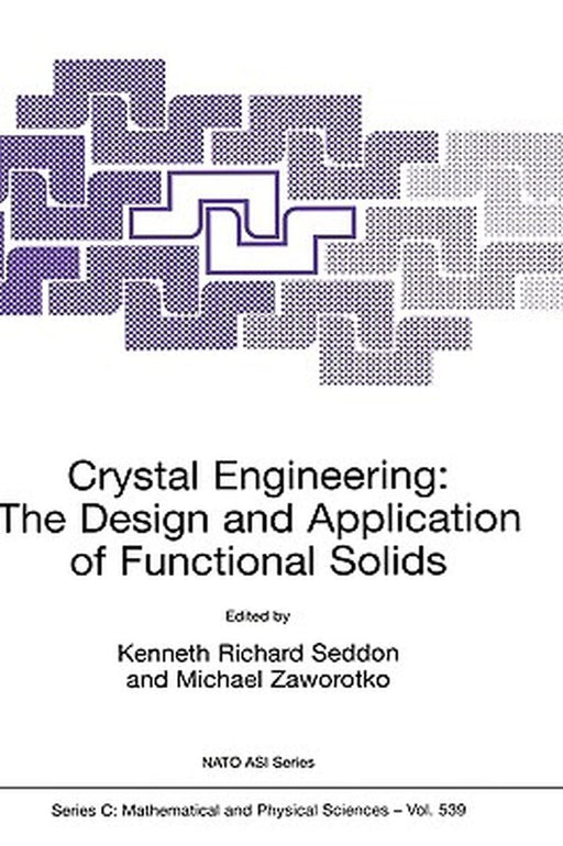 Crystal Engineering the Design and Application of Functional Solids by Kenneth Richard Seddon
