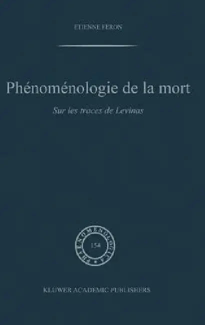 Phénoménologie de la Mort: Sur Les Traces de Levinas by E. Feron