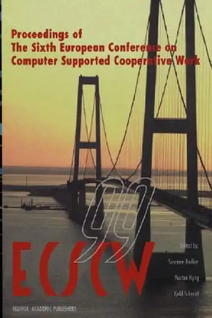 Ecscw '99: Proceedings of the Sixth European Conference on Computer Supported Cooperative Work 12-16 September 1999, Copenhagen, Denmark by Susanne Bødker