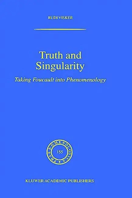 Truth and Singularity: Taking Foucault Into Phenomenology by Rudi Visker