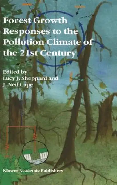 Forest Growth Responses to the Pollution Climate of the 21st Century by Lucy J. Sheppard, J. Neil Cape