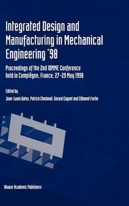 Integrated Design and Manufacturing in Mechanical Engineering '98: Proceedings of the 2nd Idmme Conference Held in Compiègne, France, 27-29 May 1988 by Jean-Louis Batoz