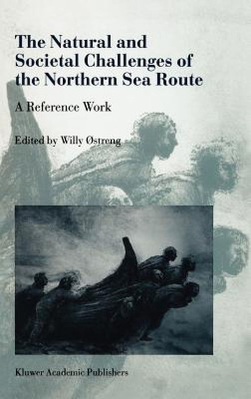 The Natural and Societal Challenges of the Northern Sea Route: A Reference Work by Willy Østreng
