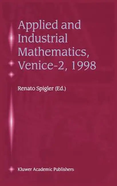 Applied and Industrial Mathematics, Venice--2, 1998: Selected Papers from the 'Venice--2/Symposium on Applied and Industrial Mathematics', June 11-16, by Renato Spigler