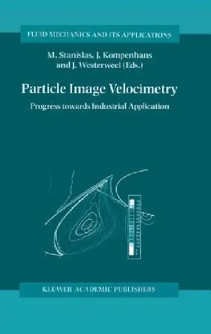 Particle Image Velocimetry: Progress Towards Industrial Application by Michel Stanislas, Jürgen Kompenhans, J. Westerweel