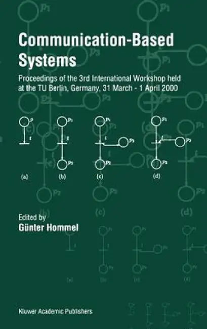 Communication-Based Systems: Proceeding of the 3rd International Workshop Held at the Tu Berlin, Germany, 31 March - 1 April 2000 by Günter Hommel