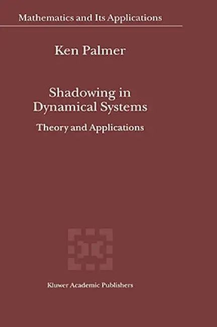 Shadowing in Dynamical Systems: Theory and Applications by K. J. Palmer