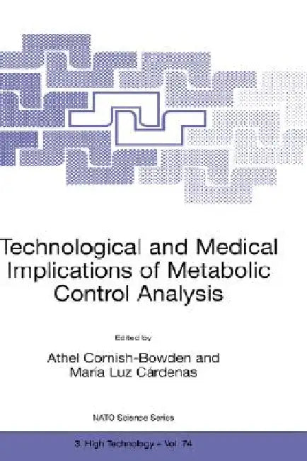 Technological and Medical Implications of Metabolic Control Analysis by Athel Cornish-Bowden, Maria Luz Cárdenas