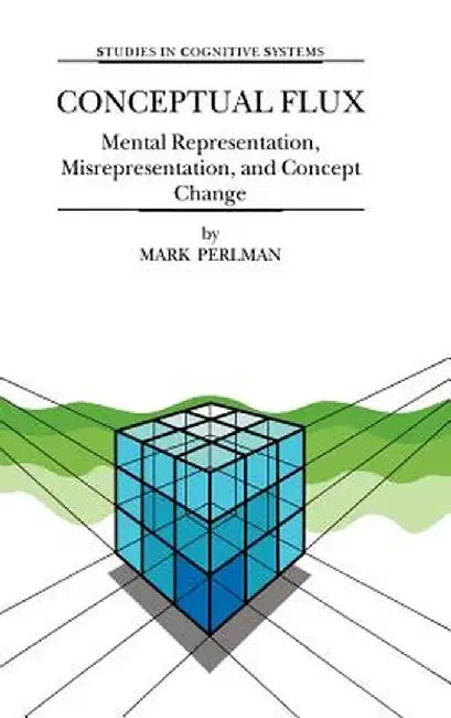 Conceptual Flux: Mental Representation, Misrepresentation, and Concept Change by M. Perlman