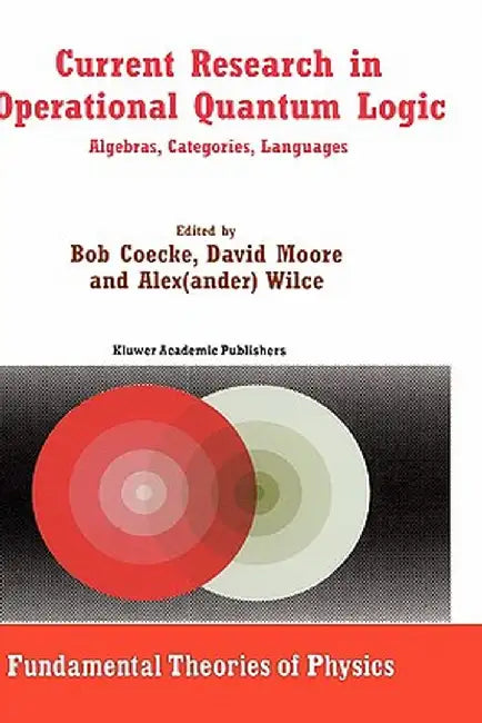 Current Research in Operational Quantum Logic: Algebras, Categories, Languages by Bob Coecke