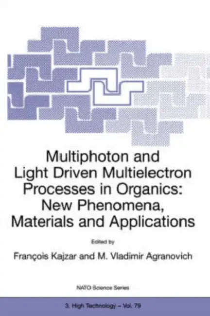 Multiphoton and Light Driven Multielectron Processes in Organics: New Phenomena, Materials and Applications: Proceedings of the NATO Advanced Research by F. Kajzar, Vladimir M. Agranovich