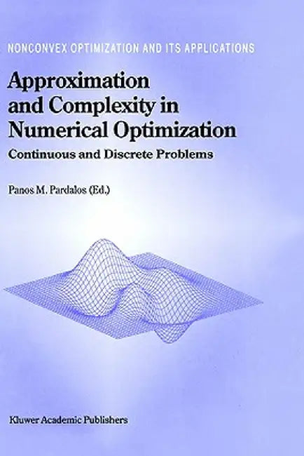 Approximation and Complexity in Numerical Optimization: Continuous and Discrete Problems by Panos M. Pardalos