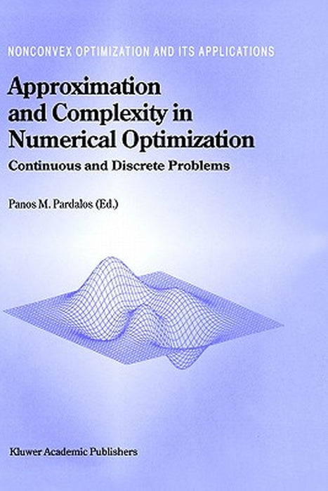 Approximation and Complexity in Numerical Optimization: Continuous and Discrete Problems by Panos M. Pardalos