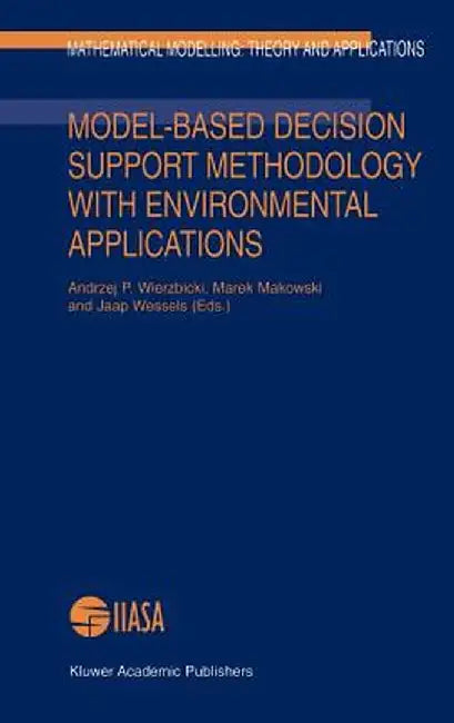 Model-Based Decision Support Methodology with Environmental Applications by Andrzej P. Wierzbicki