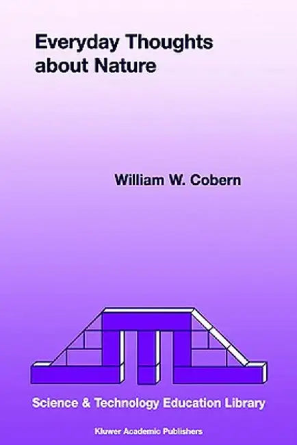 Everyday Thoughts about Nature: A Worldview Investigation of Important Concepts Students Use to Make Sense of Nature with Specific Attention of Scienc by W. W. Cobern