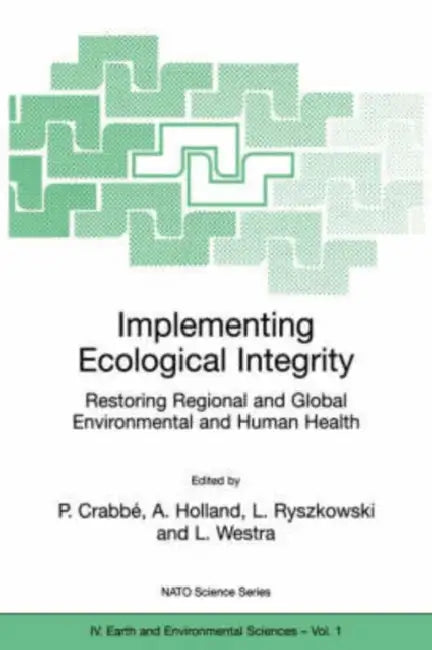 Implementing Ecological Integrity: Restoring Regional and Global Environmental and Human Health by Philippe Crabbé, Alan J. Holland, Lech Ryszkowski