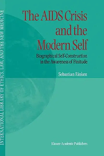 The AIDS Crisis and the Modern Self: Biographical Self-Construction in the Awareness of Finitude by S. Rinken