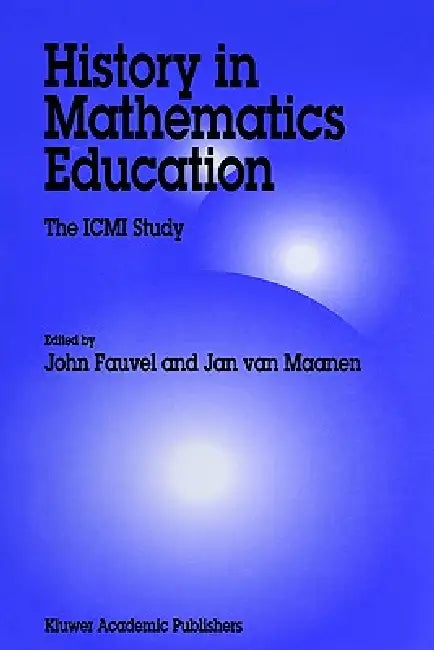 History in Mathematics Education: The ICMI Study by John Fauvel, J. a. Van Maanen