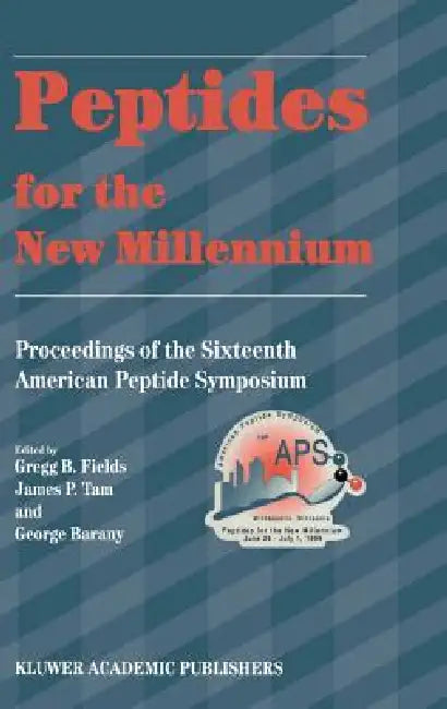 Peptides for the New Millennium: Proceedings of the 16th American Peptide Symposium June 26-July 1, 1999, Minneapolis, Minnesota, U.S.A. by Gregg B. Fields, James P. Tam, George Barany