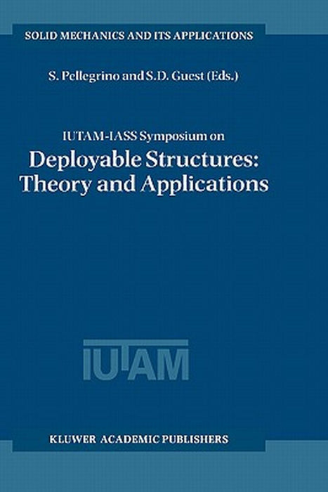Iutam-Iass Symposium on Deployable Structures: Theory and Applications: Proceedings of the Iutam Symposium Held in Cambridge, U.K., 6-9 September 1998 by Sergio Pellegrino